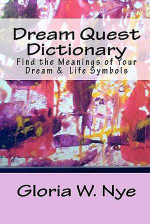 Dream Quest Dictionary: Discover the Meanings of Your Dreaming & Waking Symbols de Gloria W. Nye