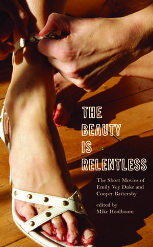 The Beauty Is Relentless: The Short Movies of Emily Vey Duke and Cooper Battersby de Mike Hoolboom