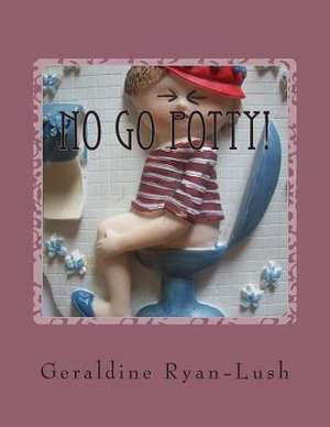 No Go Potty! de Geraldine Ryan-Lush