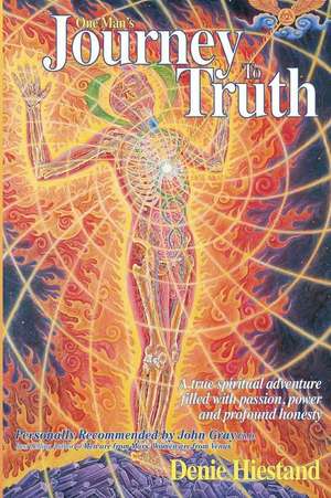 Journey To Truth: A True Spiritual Adventure Filled With Passion, Power And Profound Honesty de Denie Hiestand