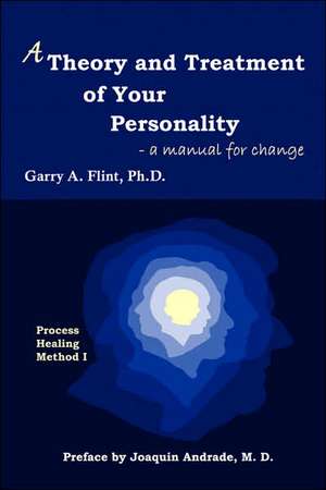 A Theory and Treatment of Your Personality: A Manual for Change de Garry A. Flint