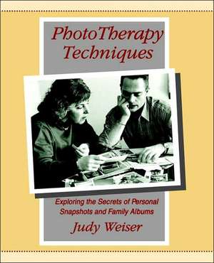 Phototherapy Techniques: Exploring the Secrets of Personal Snapshots and Family Albums de Judy Weiser