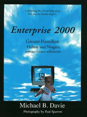 Enterprise 2000: Greater Hamilton , Halton & Niagara Embrace the New Millennium de Michael B Davie