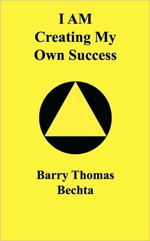 I Am Creating My Own Success de Barry Thomas Bechta