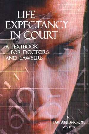 Life Expectancy in Court: A Textbook for Doctors & Lawyers de Terence Anderson