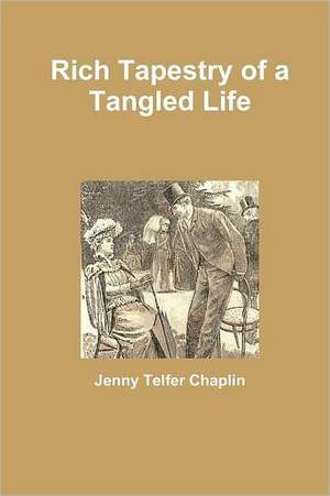 Rich Tapestry of a Tangled Life de Jenny Telfer Chaplin