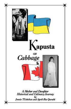 Kapusta or Cabbage - A Mother and Daughter Historical and Culinary Journey de Jennie Ts Choban