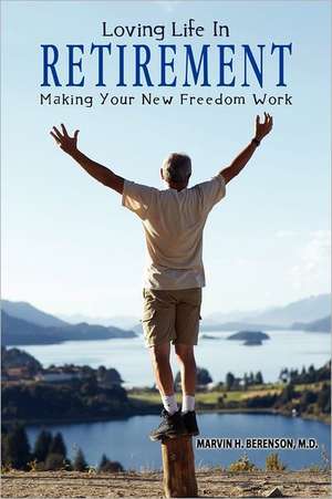 Loving Life in Retirement: Making Your New Freedom Work de Marvin Berenson