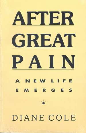 After Great Pain: A New Life Emerges de Diane Cole