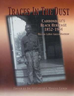 Traces in the Dust: Carbondale's Black Heritage 1852-1964 de Melvin Leroy Green Macklin