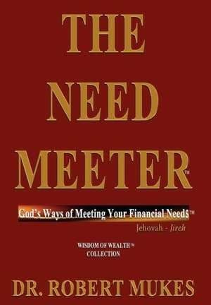 The Need Meeter(tm): God's Ways of Meeting Your Financial Need$(tm) de Robert Mukes