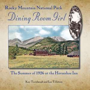 Rocky Mountain National Park Dining Room Girl: The Summer of 1926 at the Horseshoe Inn de Kay Turnbaugh