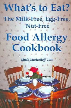 What's to Eat?: The Milk-Free, Egg-Free, Nut-Free Food Allergy Cookbook de Linda Marienhoff Coss