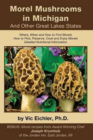 Morel Mushrooms in Michigan and Other Great Lakes States de Vic Eichler Ph. D.