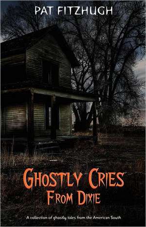 Ghostly Cries from Dixie: The Full Account de Pat Fitzhugh