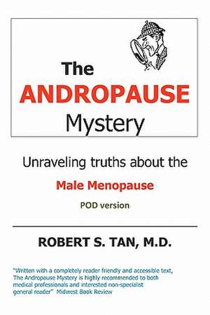 The Andropause Mystery: Unraveling Truths about the Male Menopause de Robert S. Tan