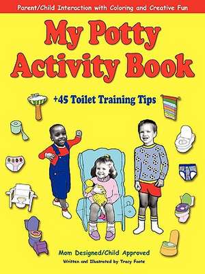 My Potty Activity Book +45 Toilet Training Tips: Potty Training Workbook with Parent/Child Interaction with Coloring and Creative Fun de Tracy Foote