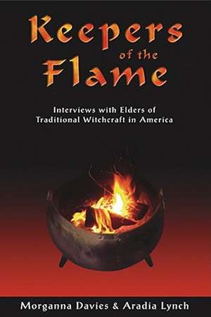 Keepers of the Flame: Interviews with Elders of Traditional Witchcraft in America de Morganna Davies