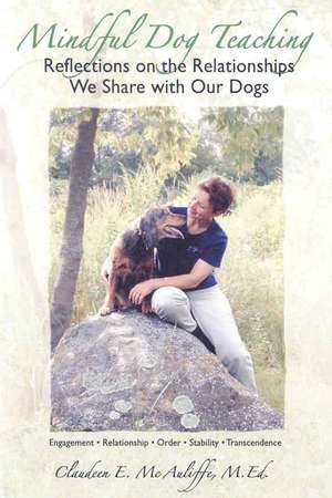 Mindful Dog Teaching: Reflections on the Relationships We Share with Our Dogs de Claudeen E. McAuliffe