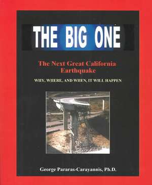 The Big One: The Next Great California Earthquake; Understanding Why, Where, and When, It Will Happen de George Pararas-Carayann