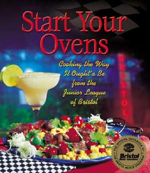 Start Your Ovens: Cooking the Way It Ought'a Be from the Junior League of Bristol de Junior League of Bristol