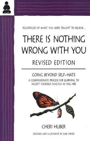 There Is Nothing Wrong with You: Going Beyond Self-Hate de Cheri Huber