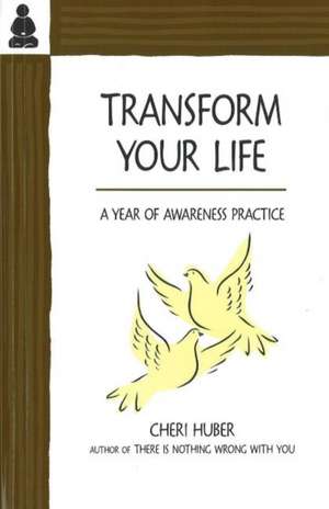 Transform Your Life: A Year of Awareness Practice de Cheri Huber