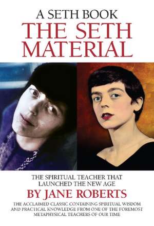 The Seth Material: The Spiritual Teacher That Launched the New Age de Jane Roberts