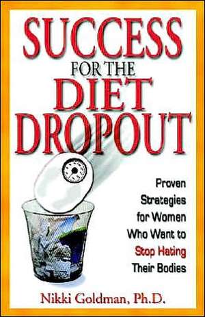 Success for the Diet Dropout: Proven Strategies for Women Who Want to Stop Hating Their Bodies de Nikki Goldman