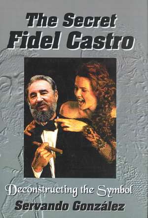 The Secret Fidel Castro de Servando Gonzalez