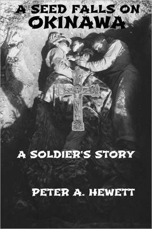 A Seed Falls on Okinawa: A Soldier's Story de Peter A. Hewett