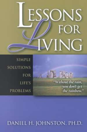 Lessons for Living: Simple Solutions for Life's Problems de Daniel H. Johnston