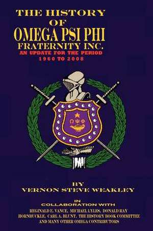 THE HISTORY OF OMEGA PSI PHI FRATERNITY INC. (AN UPDATE FOR THE PERIOD 1960-2008) de Vernon Steve Weakley