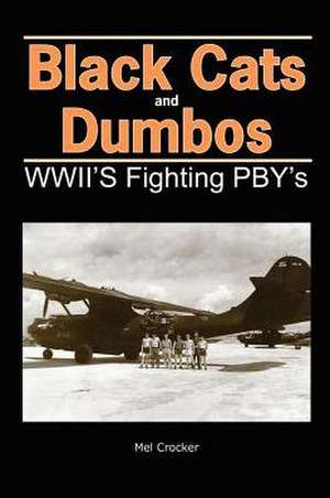 Black Cats and Dumbos: WWII's Fighting Pbys de Mel Crocker