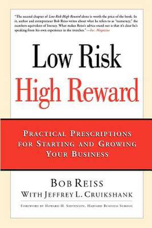 Low Risk, High Reward: Practical Prescriptions for Starting and Growing Your Business de Bob Reiss