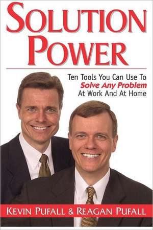 Solution Power: Ten Tools You Can Use to Solve Any Problem at Work and Home de Kevin Pufall