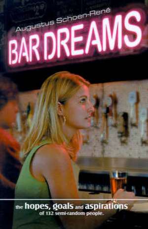 Bar Dreams: The Hopes, Goals and Aspirations of 132 Semi-Random People de Augustus Schoen-Rene