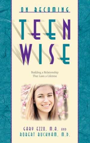 On Becoming Teen Wise: Building a Relationship That Lasts a Lifetime de Gary Ezzo