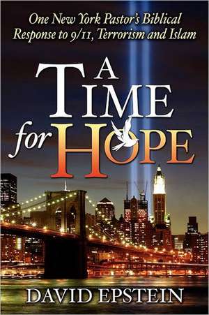 A Time for Hope: One New York Pastor's Biblical Response to 9/11, Terrorism and Islam de David Epstein