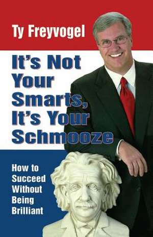 It's Not Your Smarts, It's Your Schmooze de Ty Freyvogel