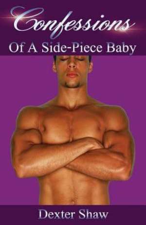 Confessions: Of a Side-Piece Baby de Dexter Shaw