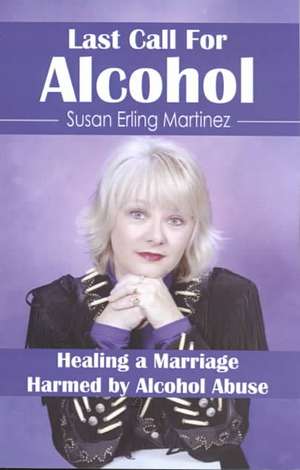 Last Call for Alcohol: Healing a Marriage Harmed by Alcohol Abuse de Susan Erling Martinez