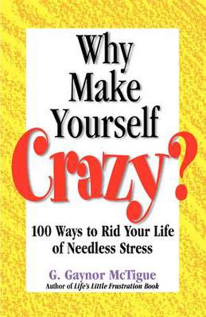 Why Make Yourself Crazy? de G. Gaynor McTigue