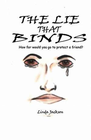 The Lie That Binds: How Far Would You Go to Protect a Friend? de Linda Jackson