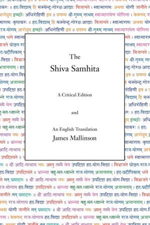 The Shiva Samhita: A Critical Edition and an English Translation de James Mallinson