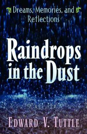 Raindrops in the Dust; Dreams, Memories and Reflections de Edward V. Tuttle