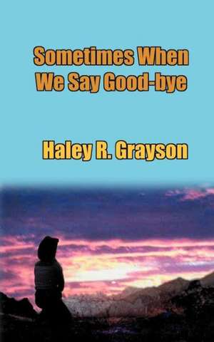 Sometimes When We Say Good-Bye de Haley R. Grayson