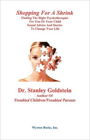 Shopping for a Shrink /Finding the Right Psychotherapist for You or Your Child /Sound Advice and Stories to Change Your Life de Stanley Goldstein