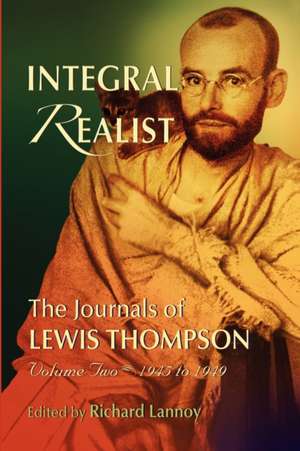 Integral Realist, the Journals of Lewis Thompson Volume Two, 1945-1949 de Richard Lannoy