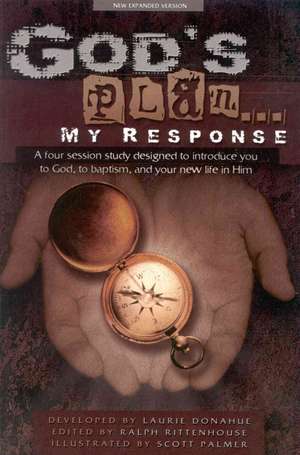 God's Plan... My Response: A Four Session Study Designed to Introduce You to God, to Baptism, and Your New Life in Him de Laurie Donahue